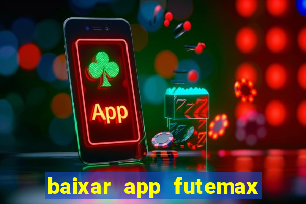 baixar app futemax futebol ao vivo