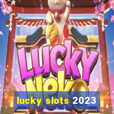 lucky slots 2023