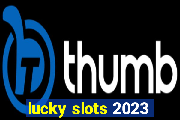 lucky slots 2023