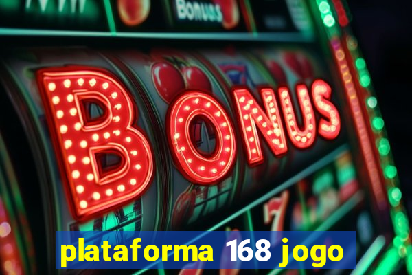 plataforma 168 jogo