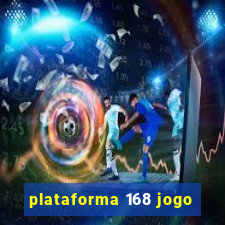 plataforma 168 jogo