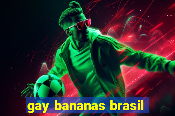 gay bananas brasil