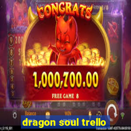 dragon soul trello