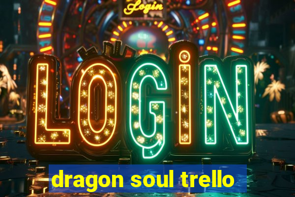 dragon soul trello