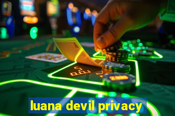 luana devil privacy