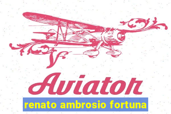renato ambrosio fortuna