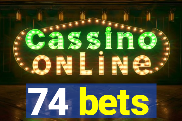 74 bets