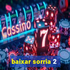 baixar sorria 2