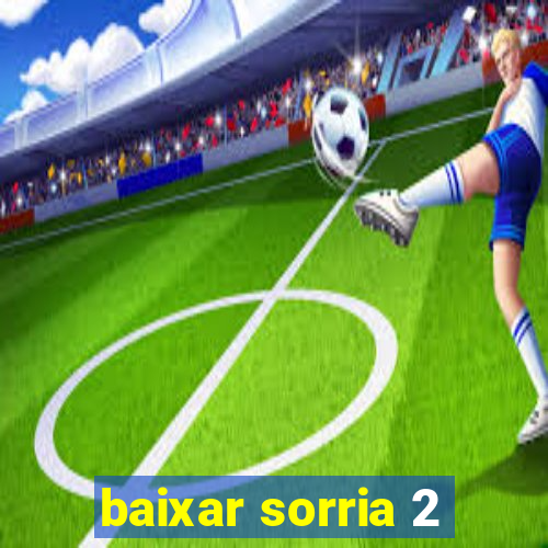 baixar sorria 2