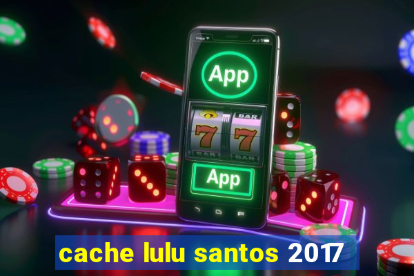 cache lulu santos 2017