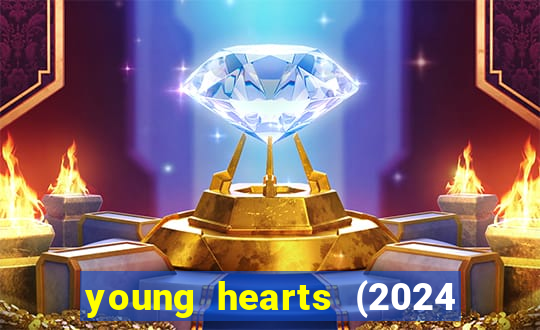 young hearts (2024 assistir online gratis)