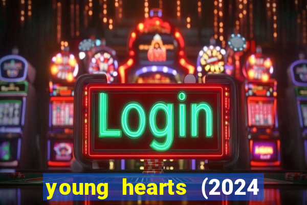 young hearts (2024 assistir online gratis)