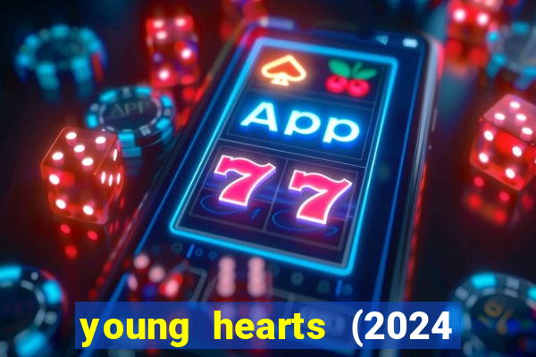 young hearts (2024 assistir online gratis)