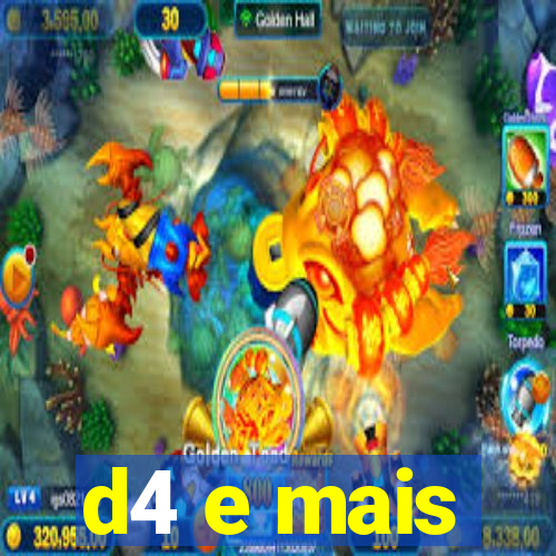 d4 e mais