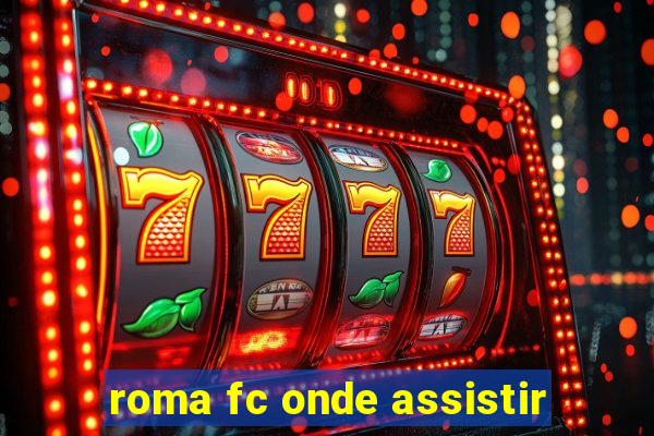 roma fc onde assistir