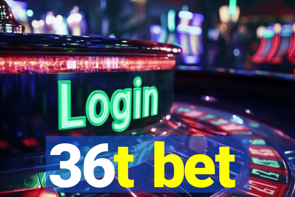 36t bet