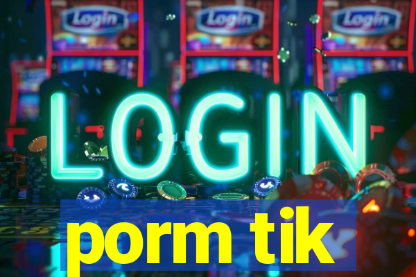porm tik