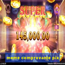 meme comprovante pix
