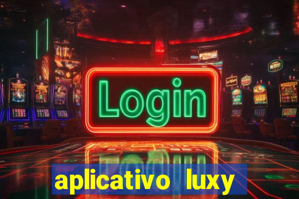 aplicativo luxy como funciona
