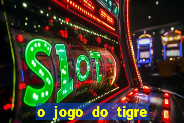 o jogo do tigre da dinheiro