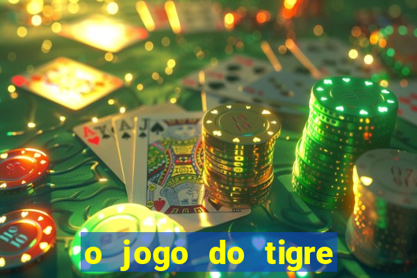 o jogo do tigre da dinheiro