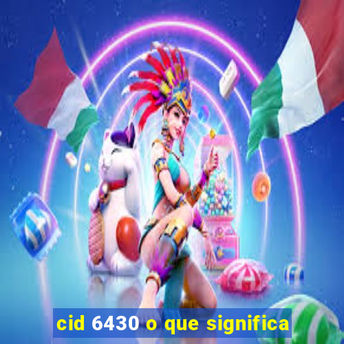 cid 6430 o que significa