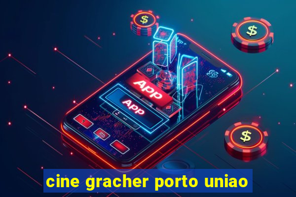 cine gracher porto uniao