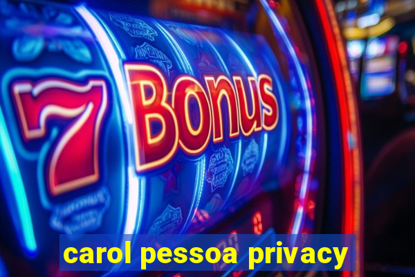 carol pessoa privacy