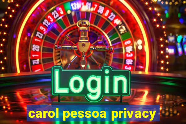 carol pessoa privacy