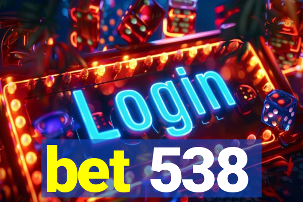 bet 538