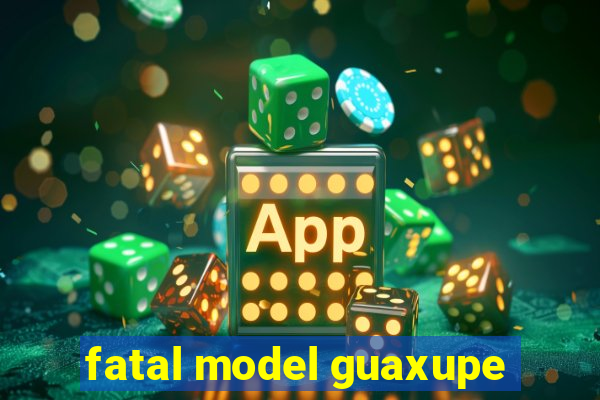 fatal model guaxupe