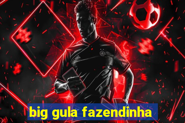 big gula fazendinha