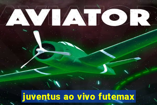 juventus ao vivo futemax